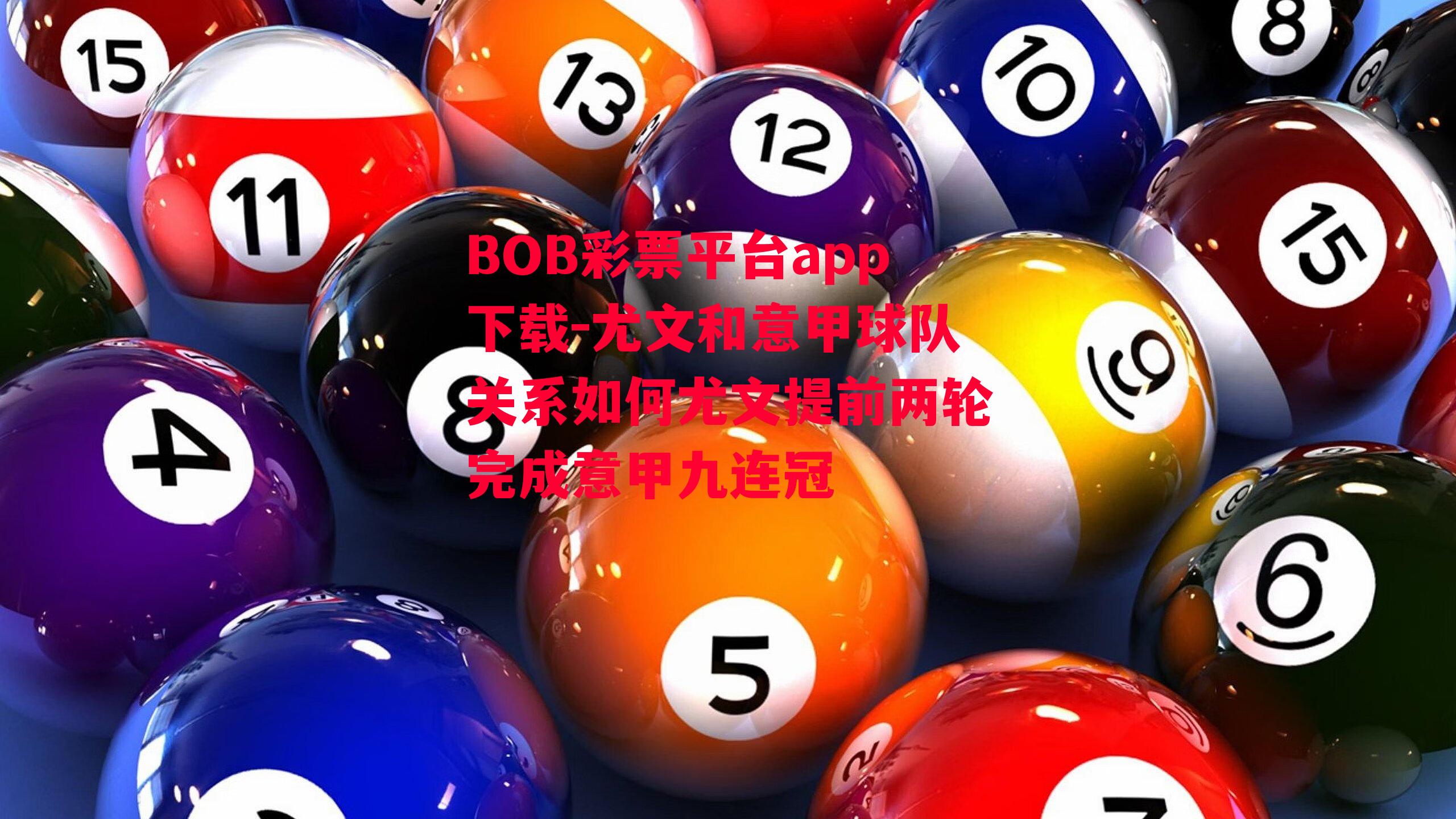 BOB彩票平台app下载-尤文和意甲球队关系如何尤文提前两轮完成意甲九连冠