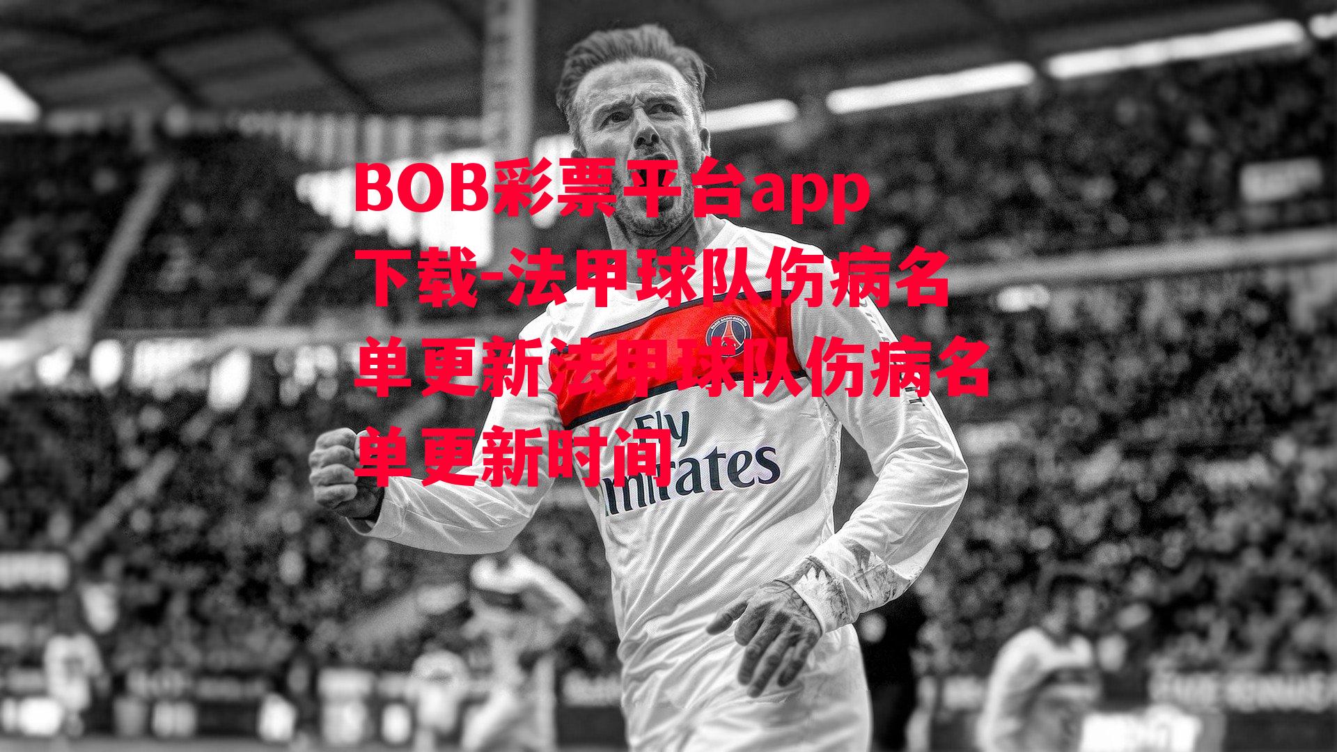 BOB彩票平台app下载-法甲球队伤病名单更新法甲球队伤病名单更新时间